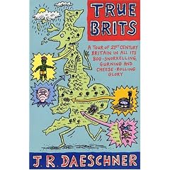 True Brits: A Tour of Great Britain in All Its Bog-Snorkelling, Shin-Kicking, and Cheese-Rolling Glory
