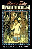 Off with Their Heads! Fairy Tales and the Culture of Childhood