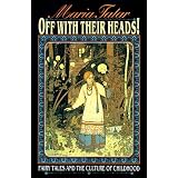 Off with Their Heads! Fairy Tales and the Culture of Childhood ~ Maria Tatar