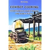 Cowboy Cooking - Traditionelle Chuck Wagon- und Ranch-K�chevon "Ute Tietje"