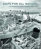 Ships for All Nations: John Brown & Company Clydebank, 1847-1971