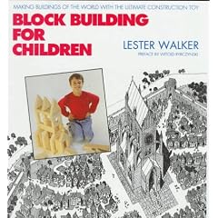 Block Building for Children: Making Buildings of the World with the Ultimate Construction Toy