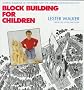Block Building for Children: Making Buildings of the World With the Ultimate Construction Toy
