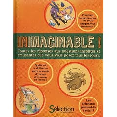 Inimaginable ! : Toutes les r�ponses aux questions insolites et amusantes que vous vous posez tous les jours