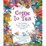 Come to Tea: Fun Tea Party Themes, Recipes, Crafts, Games, Etiquette and More book cover