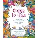 Come to Tea: Fun Tea Party Themes, Recipes, Crafts, Games, Etiquette and More