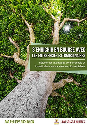 S'enrichir en bourse avec les entreprises extraordinaires: Détecter les avantages concurentiels et investir dans les sociétés vraiment rentables S'enrichir en bourse avec les entreprises extraordinaires: Détecter les avantages concurentiels et investir dans les sociétés vraiment rentables
