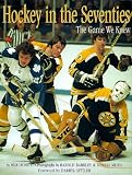 Hockey in the Seventies: The Game We Knew