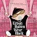 Urban Babies Wear Black (An Urban Babies Wear Black Book)