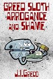Greed Sloth Arrogance and Shame (Short Story Collection)
