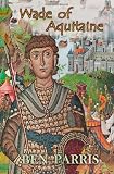 Wade of Aquitaine: Book One of a New Epic Speculative Fiction Series (Wade of Aquitaine)