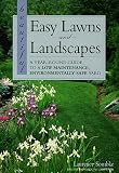 Beautiful Easy Lawns and Landscapes: A Year-Round Guide to a Low Maintenance Environmentally Safe Yard