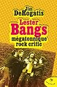 Lester Bangs mégatonnique rock critic
