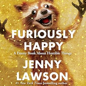 Furiously Happy - A Funny Book About Horrible Things - Jenny Lawson 