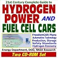 21st Century Complete Guide to Hydrogen Power and Fuel Cell Cars: FreedomCAR Plans, Automotive Technology for Hydrogen Fuel Cells, Hydrogen Production, Storage, Safety Standards, Energy Depart