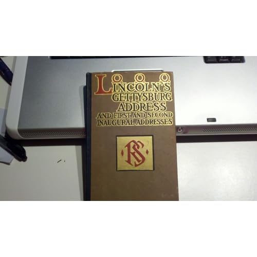 First and Second Inaugural Addresses, Message, July 5, 1861 Proclamation, January 1, 1863, Gettysburg Address, November 19, 1863 Abraham Lincoln