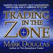 Trading in the Zone: Master the Market with Confidence, Discipline and a Winning Attitude | [Mark Douglas]