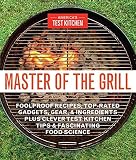 Master of the Grill: Foolproof Recipes, Top-Rated Gadgets, Gear & Ingredients Plus Clever Test Kitchen Tips & Fascinating Food Science