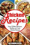 Chicken Recipes: Enjoy 30 Most Delicious, Healthy & Tasty Chicken Recipes ( Book 19 of 50 )