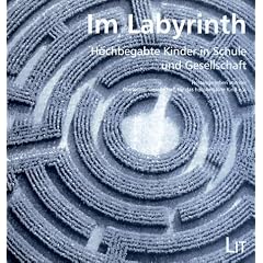 Im Labyrinth: Hochbegabte Kinder in Schule und Gesellschaft