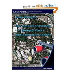 Park-Planet: Die amerikanischen Disney-Parks von oben betrachtet: Eine Sammlung von Luftbildern des Walt Disney World Resorts und des Disneyland Resorts