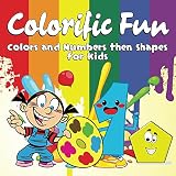 Colorific Fun: Colors and Numbers then Shapes for Kids (Fun Coloring and Art Book Series)