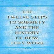 The Twelve Steps to Sobriety and the History of How it Works | [Alcoholics Anonymous, Bill W.]