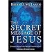 The Secret Message of Jesus: Uncovering the Truth that Could Change Everything