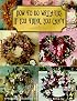 How to Do Wreaths If You Think You Can't  (How to Arrange Florals If You Think You Can't) (How to Arrange Florals If You Think You Can't)