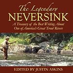 The Legendary Neversink: A Treasury of the Best Writing about One of America's Great Trout Rivers | Justin Askins (Editor)