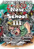Tattoo images: ART TATTOO NEW SCHOOL III: Paintings.Drawings.Sketches, Graffiti. Comics. Cartoons (Planet Tattoo Book 1)