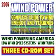 2007 Wind Power &ndash; Complete Guide to Wind Energy and Turbines, Practical Information for Producers and Consumers, Low Wind Speed Systems, Small Wind Electric Systems (Three CD-ROM Set)