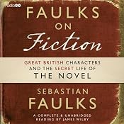 Faulks on Fiction: The Secret Life of the Novel | [Sebastian Faulks]