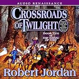 Crossroads of Twilight: Book Ten of The Wheel of Time Crossroads of Twilight: Book Ten of The Wheel of Time