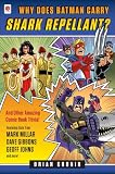 Why Does Batman Carry Shark Repellent?: And Other Amazing Comic Book Trivia! Why Does Batman Carry Shark Repellent?: And Other Amazing Comic Book Trivia!