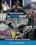 Where Were You... When the Music Played?: 120 Unforgettable Moments in Music History