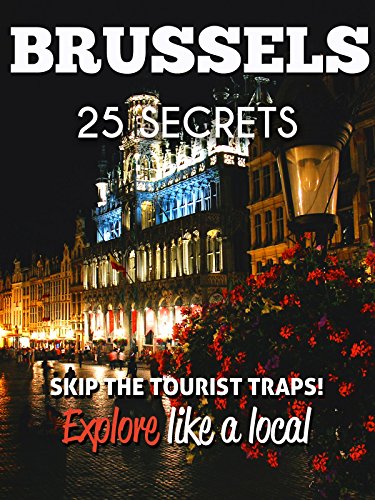 Brussels 25 Secrets - The Locals Travel Guide  For Your Trip to Brussels (  Belgium ): Skip the tourist traps and explore like a local : Where to Go, Eat & Party in Brussels 2016