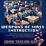 Weapons of Mass Instruction: A Schoolteacher's Journey Through the Dark World of Compulsory Schooling