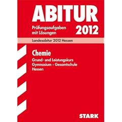 Abitur-Pr�fungsaufgaben Gymnasium/Gesamtschule Hessen; Chemie Grund- und Leistungskurs; Landesabitur 2012, Pr�fungsaufgaben mit L�sungen, Jahrg�nge 2007-2011