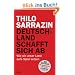 Deutschland schafft sich ab: Wie wir unser Land aufs Spiel setzen