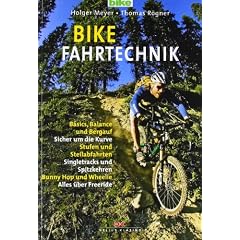 Bike Fahrtechnik: Basics, Balance und bergauf. Sicher um die Kurve. Stufen und Steilabfahrten. Singletrack und Spitzkehren. Bunny Hop und Wheelie. Alles �ber Freeride