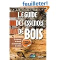 Le guide des essences de bois : 74 essences, les choisir, les reconna�tre, les utiliser