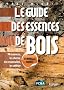 Le guide des essences de bois : 74 essences, les choisir, les reconna�tre, les utiliser
