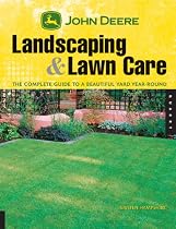 John Deere's Illustrated Guide to Landscaping & Lawn Care: Practical Advice on What to Do and When to Do It Year-Round