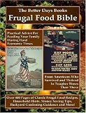 The Better Days Books Frugal Food Bible: Practical Advice for Feeding Your Family During Hard Economic Times From Americans Who Survived and Thrived In Tougher Times Than These
