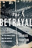 The Betrayal: The 1919 World Series and the Birth of Modern Baseball