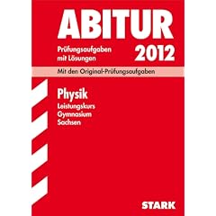 Abitur-Pr�fungsaufgaben Gymnasium Sachsen; Physik Leistungskurs 2012; Mit den Original-Pr�fungsaufgaben Jahrg�nge 2006-2011 mit L�sungen