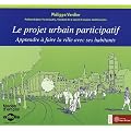 Le projet urbain participatif : Apprendre � faire la ville avec ses habitants