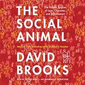 The Social Animal: The Hidden Sources of Love, Character, and Achievement | [David Brooks]