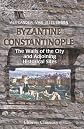 Byzantine Constantinople. The Walls of the City and Adjoining Historical Sites